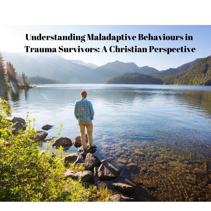 Understanding Maladaptive Behaviours in Trauma Survivors: A Christian Perspective
